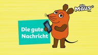 Maus Sendereihenbild: Die orange Maus mit Aufnahmegerät neben einem Banner auf dem steht: Die gute Nachricht