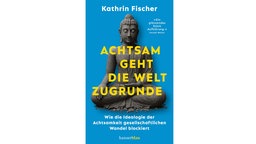 "Achtsam geht die Welt zugrunde" von Kathrin Fischer