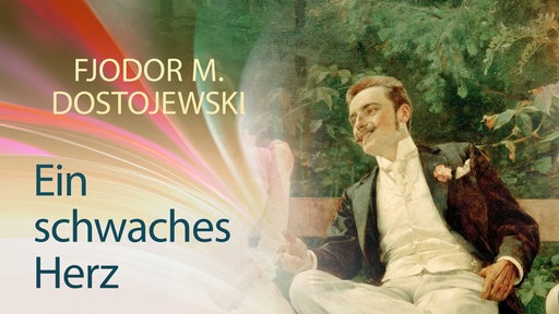 Gemälde aus dem 19. Jahrhundert eines lächelnden Mannes, daneben Schriftzug: "Fjodor M. Dostojewski: Ein schwaches Herz".