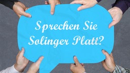 Nahaufnahme einiger Hände, die eine aus Papier ausgeschnittene blaue Sprechblase halten. Darauf steht die Frage: "Sprechen Sie Solinger Platt?"